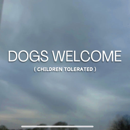 Dogs Welcome, Children Tolerated | Funny Window Sticker Dog Friendly Business Sign